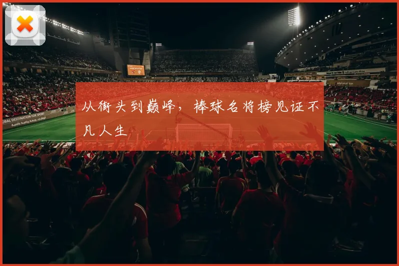 从街头到巅峰,棒球名将榜见证不凡人生