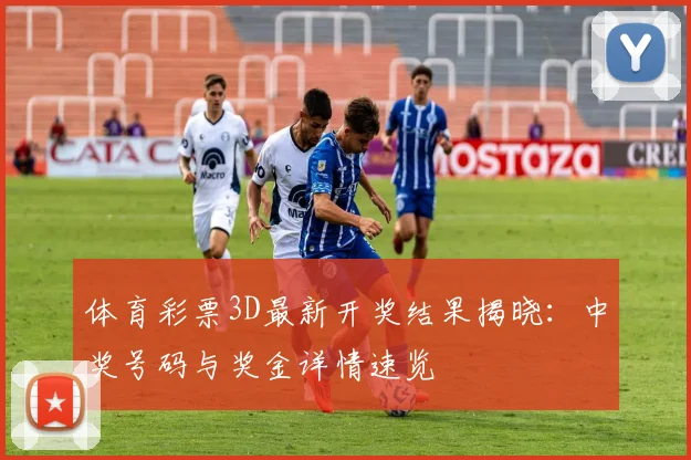 体育彩票3D最新开奖结果揭晓：中奖号码与奖金详情速览
