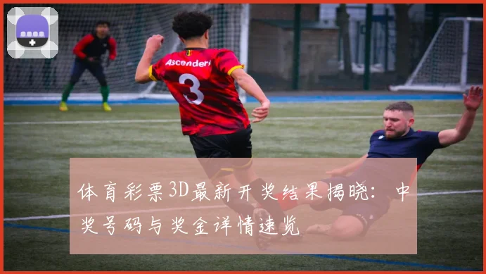 体育彩票3D最新开奖结果揭晓:中奖号码与奖金详情速览